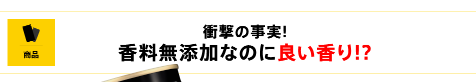 衝撃の事実!香料無添加なのに良い香り!?
