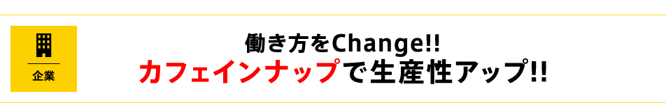 働き方をChange!! カフェインナップで生産性アップ!!