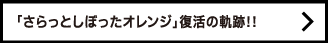 「さらっとしぼったオレンジ」復活の軌跡!!