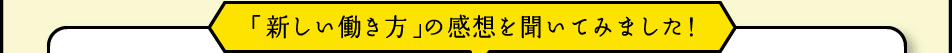 「新しい働き方」の感想を聞いてみました！