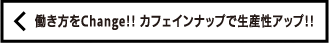 働き方をChange!! カフェインナップで生産性アップ!!