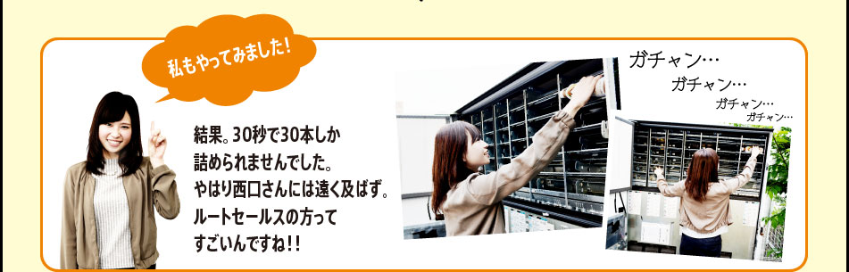 「私もやってみました！　結果。30秒で30本しか詰められませんでした。やはり西口さんには遠く及ばず。ルートセールスの方ってすごいんですね！！」