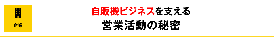 自販機ビジネスを支える営業活動の秘密