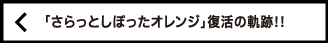 「さらっとしぼったオレンジ」復活の軌跡！！