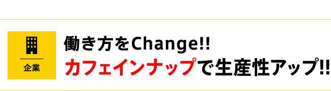 働き方をChange!! カフェインナップで生産性アップ!!