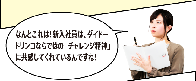 「なんとこれは！新入社員は、ダイドードリンコならではの「チャレンジ精神」に共感してくれているんですね！」