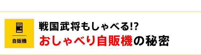 戦国武将もしゃべる!?おしゃべり自販機の秘密