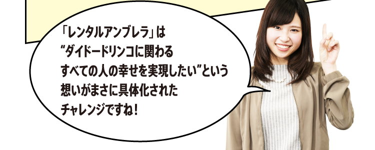 「「レンタルアンブレラ」は“ダイドードリンコに関わるすべての人の幸せを実現したい”という想いがまさに具体化されたチャレンジですね！」